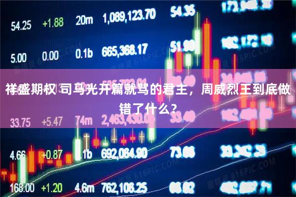 祥盛期权 司马光开篇就骂的君主，周威烈王到底做错了什么？