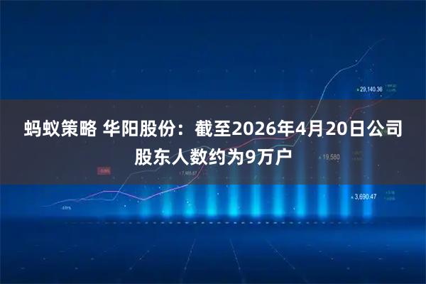 蚂蚁策略 华阳股份：截至2026年4月20日公司股东人数约为9万户