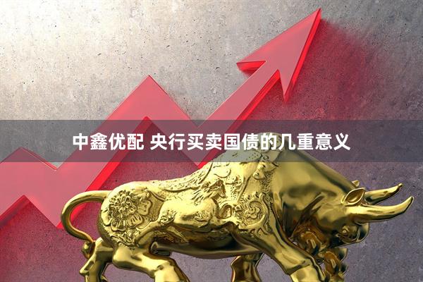 中鑫优配 央行买卖国债的几重意义