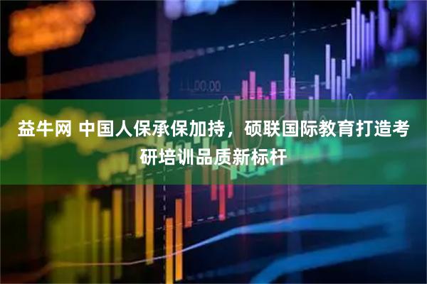 益牛网 中国人保承保加持，硕联国际教育打造考研培训品质新标杆